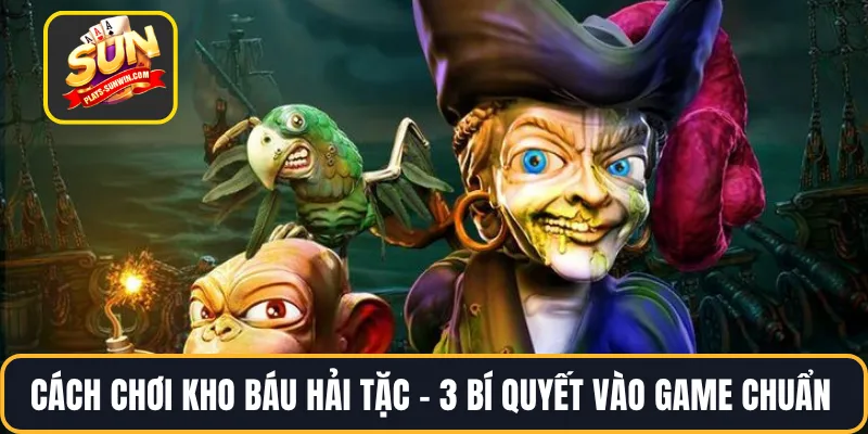 Cách Chơi Kho Báu Hải Tặc – 3 Bí Quyết Vào Game Chuẩn
