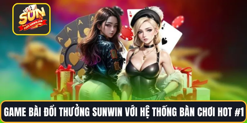 Game Bài Đổi Thưởng SUNWIN Với Hệ Thống Bàn Chơi Hot #1