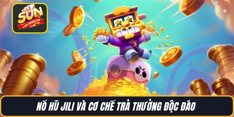 Nổ hũ Jili và cơ chế trả thưởng độc đáo 